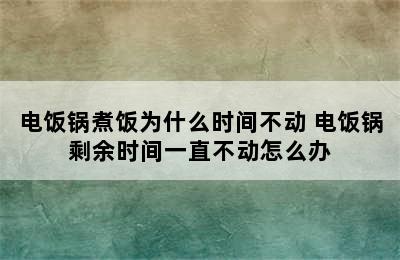 电饭锅煮饭为什么时间不动 电饭锅剩余时间一直不动怎么办